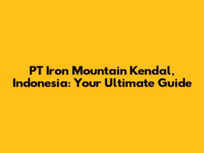 PT Iron Mountain Kendal, Indonesia: Your Ultimate Guide