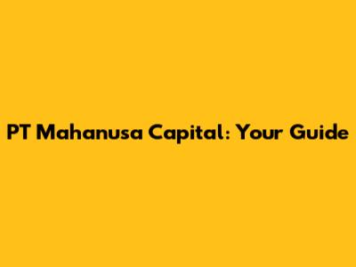 PT Mahanusa Capital: Your Guide