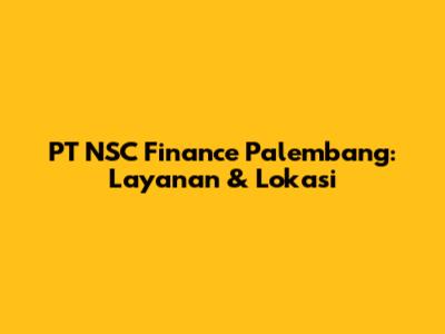 PT NSC Finance Palembang: Layanan & Lokasi