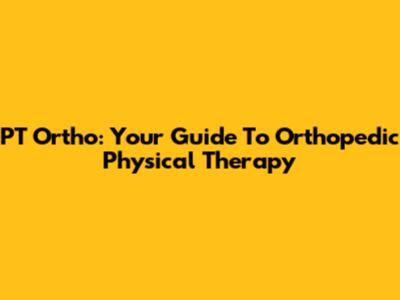 PT Ortho: Your Guide To Orthopedic Physical Therapy