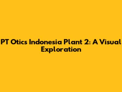 PT Otics Indonesia Plant 2: A Visual Exploration