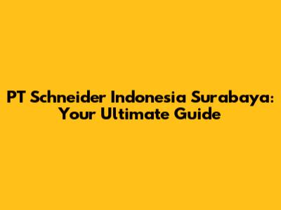 PT Schneider Indonesia Surabaya: Your Ultimate Guide