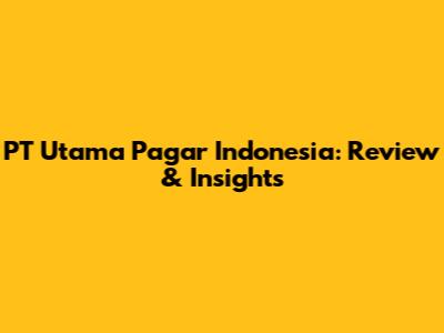 PT Utama Pagar Indonesia: Review & Insights