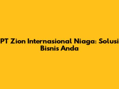PT Zion Internasional Niaga: Solusi Bisnis Anda
