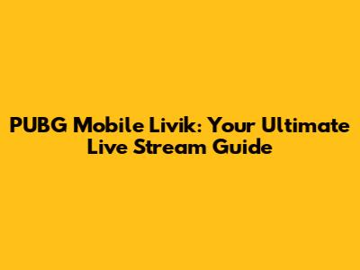 PUBG Mobile Livik: Your Ultimate Live Stream Guide