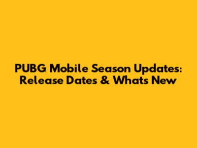 PUBG Mobile Season Updates: Release Dates & What's New