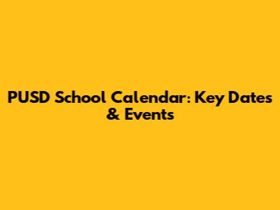 PUSD School Calendar: Key Dates & Events