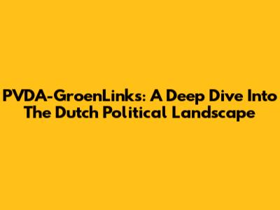 PVDA-GroenLinks: A Deep Dive Into The Dutch Political Landscape