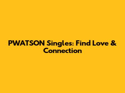 PWATSON Singles: Find Love & Connection