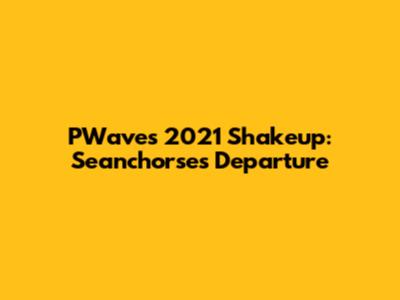PWave's 2021 Shakeup: Seanchorse's Departure