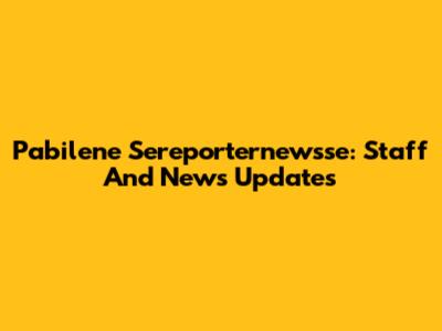 Pabilene Sereporternewsse: Staff And News Updates