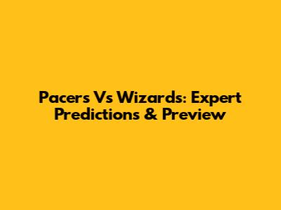 Pacers Vs Wizards: Expert Predictions & Preview