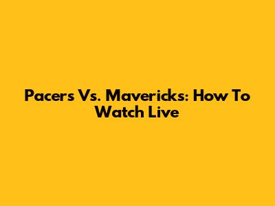 Pacers Vs. Mavericks: How To Watch Live