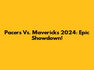 Pacers Vs. Mavericks 2024: Epic Showdown!