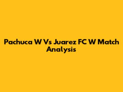 Pachuca W Vs Juarez FC W Match Analysis