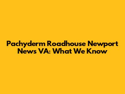 Pachyderm Roadhouse Newport News VA: What We Know