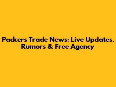 Packers Trade News: Live Updates, Rumors & Free Agency
