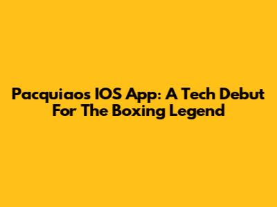 Pacquiao's IOS App: A Tech Debut For The Boxing Legend