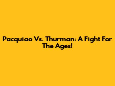 Pacquiao Vs. Thurman: A Fight For The Ages!