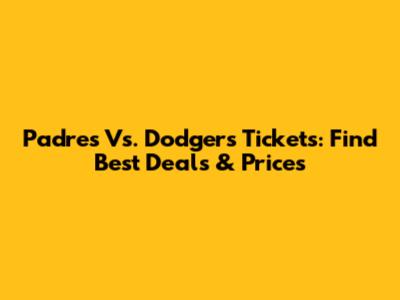 Padres Vs. Dodgers Tickets: Find Best Deals & Prices