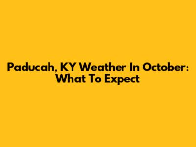 Paducah, KY Weather In October: What To Expect