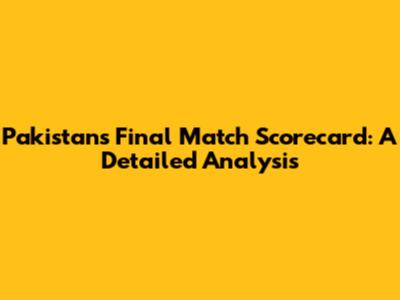 Pakistan's Final Match Scorecard: A Detailed Analysis