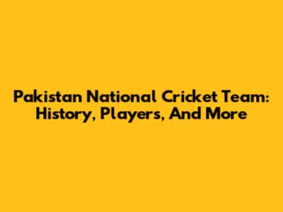 Pakistan National Cricket Team: History, Players, And More