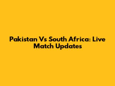 Pakistan Vs South Africa: Live Match Updates