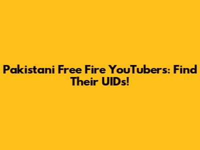 Pakistani Free Fire YouTubers: Find Their UIDs!