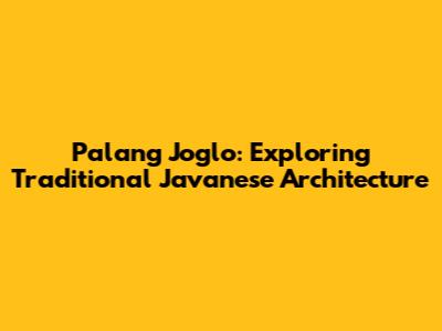 Palang Joglo: Exploring Traditional Javanese Architecture