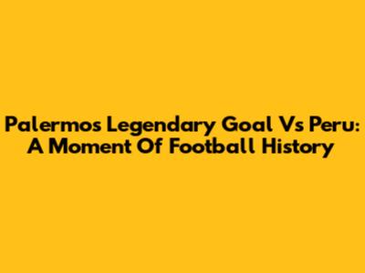 Palermo's Legendary Goal Vs Peru: A Moment Of Football History