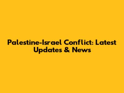 Palestine-Israel Conflict: Latest Updates & News