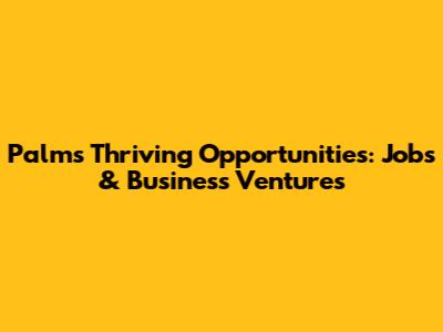 Palm's Thriving Opportunities: Jobs & Business Ventures