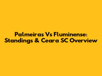 Palmeiras Vs Fluminense: Standings & Ceara SC Overview