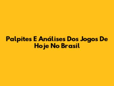 Palpites E Análises Dos Jogos De Hoje No Brasil