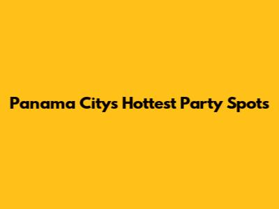 Panama City's Hottest Party Spots