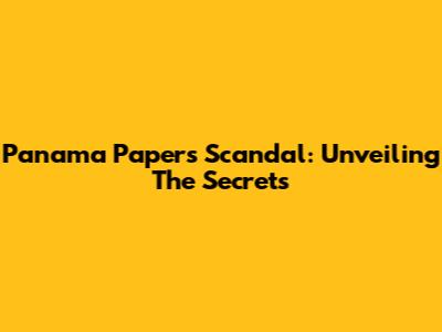 Panama Papers Scandal: Unveiling The Secrets