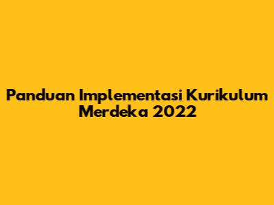 Panduan Implementasi Kurikulum Merdeka 2022