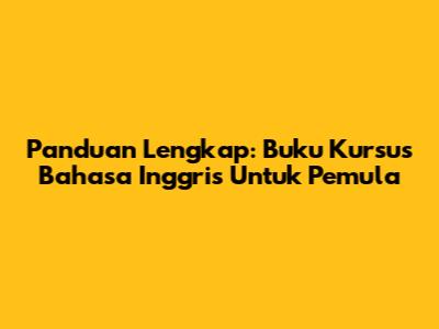 Panduan Lengkap: Buku Kursus Bahasa Inggris Untuk Pemula