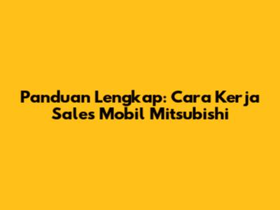 Panduan Lengkap: Cara Kerja Sales Mobil Mitsubishi