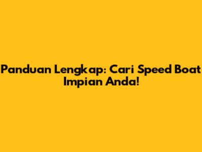 Panduan Lengkap: Cari Speed Boat Impian Anda!