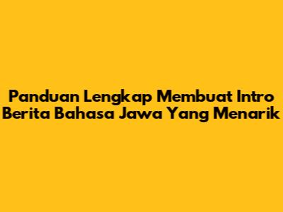 Panduan Lengkap Membuat Intro Berita Bahasa Jawa Yang Menarik