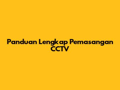 Panduan Lengkap Pemasangan CCTV