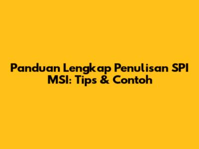 Panduan Lengkap Penulisan SPI MSI: Tips & Contoh