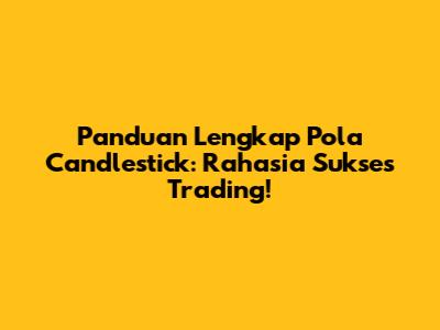 Panduan Lengkap Pola Candlestick: Rahasia Sukses Trading!