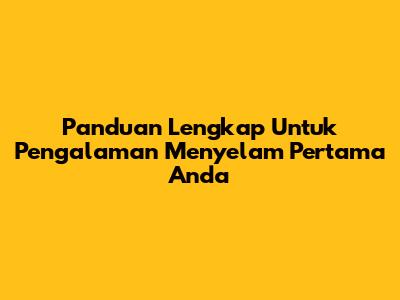 Panduan Lengkap Untuk Pengalaman Menyelam Pertama Anda