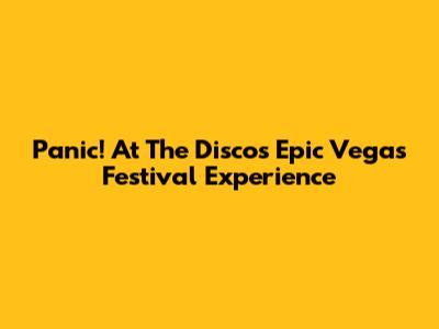 Panic! At The Disco's Epic Vegas Festival Experience