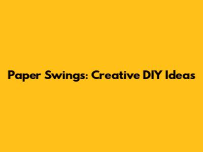 Paper Swings: Creative DIY Ideas