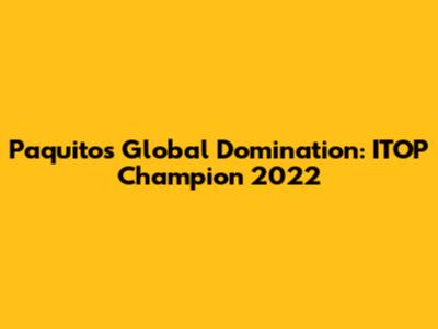 Paquito's Global Domination: ITOP Champion 2022