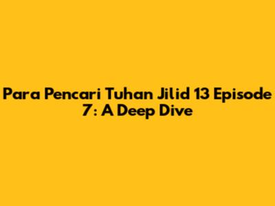 Para Pencari Tuhan Jilid 13 Episode 7: A Deep Dive